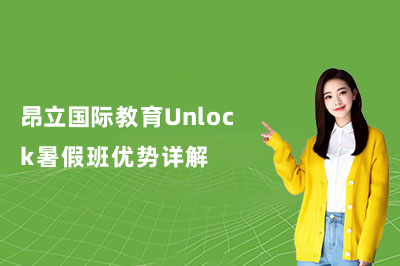 昂立国际教育Unlock暑假班优势详解！