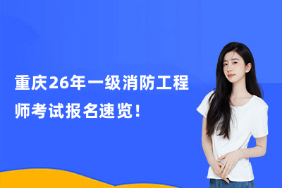 重庆26年一级消防工程师考试报名速览！