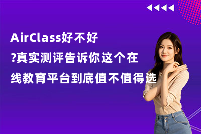 AirClass好不好？测评告诉你这个在线教育平台到底值不值得选？