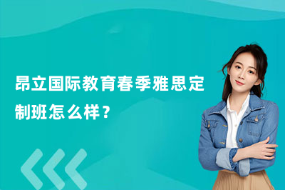 昂立国际教育春季雅思定制班怎么样？