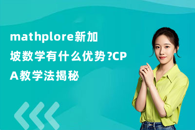 mathplore新加坡数学有什么优势？CPA教学法揭秘