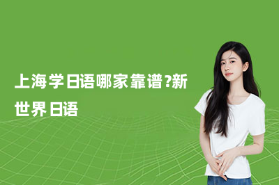 上海学日语哪家靠谱?新世界日语