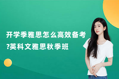 开学季雅思怎么高效备考？英科文雅思秋季班