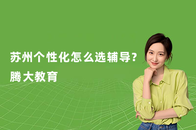 苏州个性化怎么选辅导？腾大教育