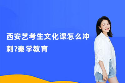 西安艺考生文化课怎么冲刺？秦学教育