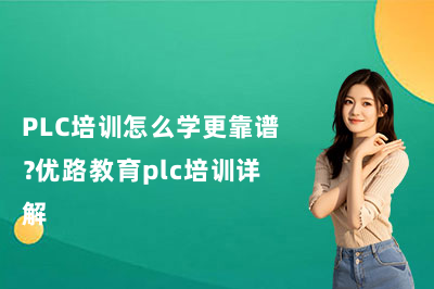 PLC培训怎么学更靠谱？优路教育plc培训详解