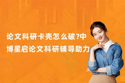 论文科研卡壳怎么破？中博星启论文科研辅导助力