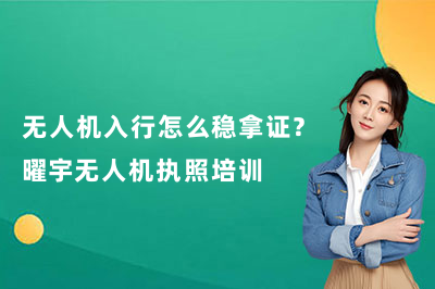 无人机入行怎么稳拿证？曜宇无人机执照培训