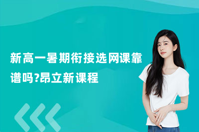 新高一暑期衔接选网课靠谱吗？昂立新课程