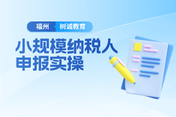 福州树诚会计教育福州小规模纳税人申报实操班图片