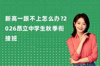 新高一跟不上怎么办？2026昂立中学生秋季衔接班