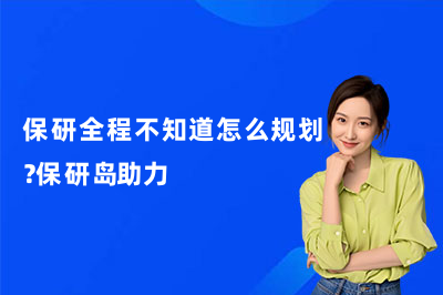 保研全程不知道怎么规划？保研岛助力