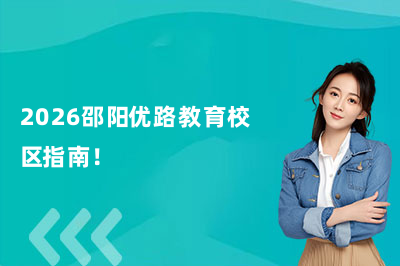 2026邵阳优路教育校区指南!