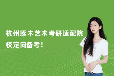 杭州琢木艺术考研适配院校定向备考!