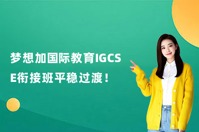 梦想加国际教育IGCSE衔接班平稳过渡!