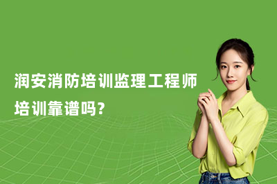 润安消防培训监理工程师培训靠谱吗?