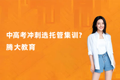 中高考冲刺选托管集训？腾大教育