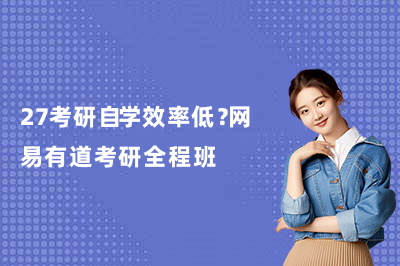 27考研自学效率低?网易有道考研全程班