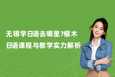 无锡学日语去哪里？樱木日语课程与教学实力解析