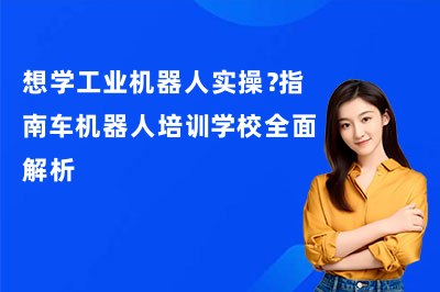 想学工业机器人实操?指南车机器人培训学校全面解析