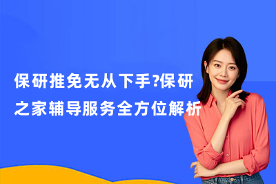 保研推免无从下手?保研之家辅导服务全方位解析