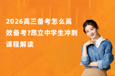 2026高三备考怎么高效备考?昂立中学生冲刺课程解读