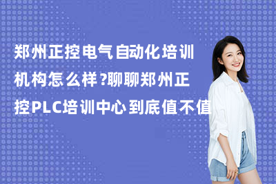 郑州正控电气自动化培训机构怎么样？到底值不值？