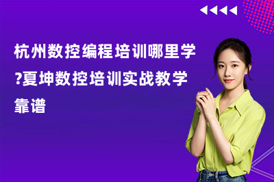 杭州数控编程培训哪里学？夏坤数控培训实战教学靠谱
