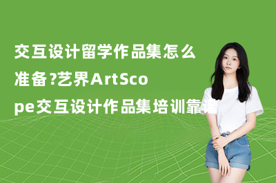 交互设计留学作品集怎么准备？艺界ArtScope交互设计作品集培训靠谱吗