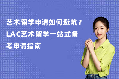 艺术留学申请如何避坑？LAC艺术留学一站式备考申请指南