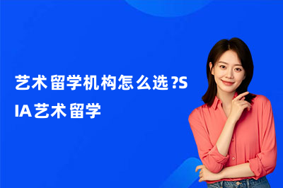 艺术留学机构怎么选？SIA艺术留学