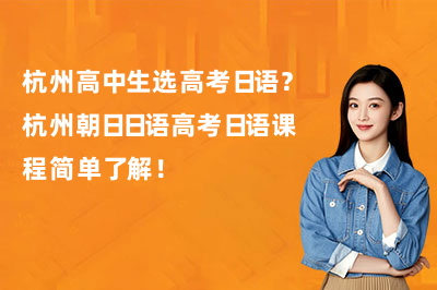 杭州高中生选高考日语?杭州朝日日语高考日语课程简单了解!