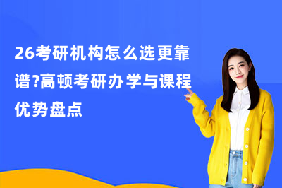 26考研机构怎么选更靠谱？高顿考研办学与课程优势盘点