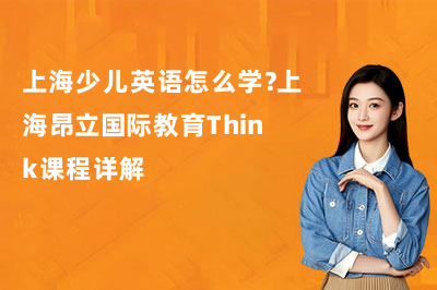 上海少儿英语怎么学？上海昂立国际教育Think课程详解