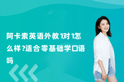 阿卡索英语外教1对1怎么样?适合零基础学口语吗