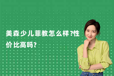 美森少儿菲教怎么样？性价比高吗？