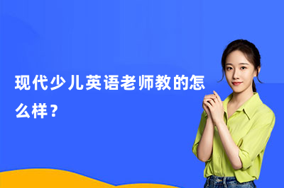 现代少儿英语老师教的怎么样?