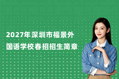 2027年 深圳市福景外国语学校春招招生简章!