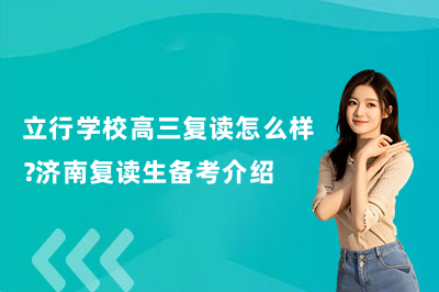 立行学校高三复读怎么样?济南复读生备考介绍