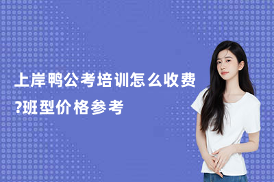 上岸鸭公考培训怎么收费？班型价格参考