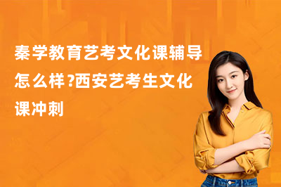 秦学教育艺考文化课辅导怎么样?西安艺考生文化课冲刺