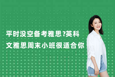 平时没空备考雅思?英科文雅思周末小班很适合你