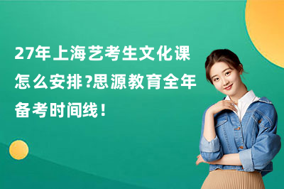 27年上海艺考生文化课怎么安排?思源教育全年备考时间线!