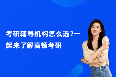 考研辅导机构怎么选？一起来了解高顿考研