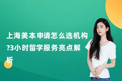 上海美本申请怎么选机构?3小时留学服务亮点解析
