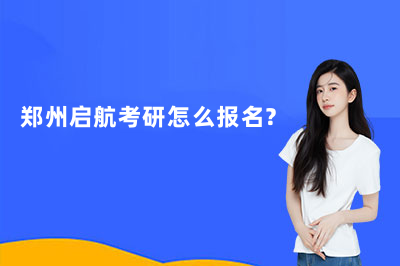 郑州启航考研怎么报名？
