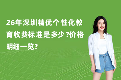 26年深圳精优个性化教育收费标准是多少?价格明细一览?